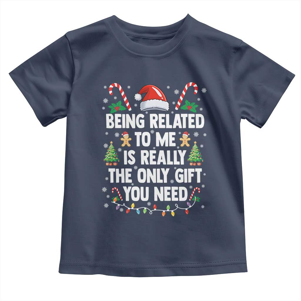 Funny Christmas Being Related To Me is Really The Only Gift You Need Toddler T Shirt TS11 Navy Print Your Wear