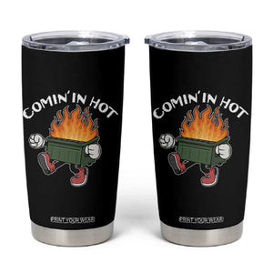 Funny Dumpster Fire Comin In Hot Tumbler Cup TS11 Black Print Your Wear