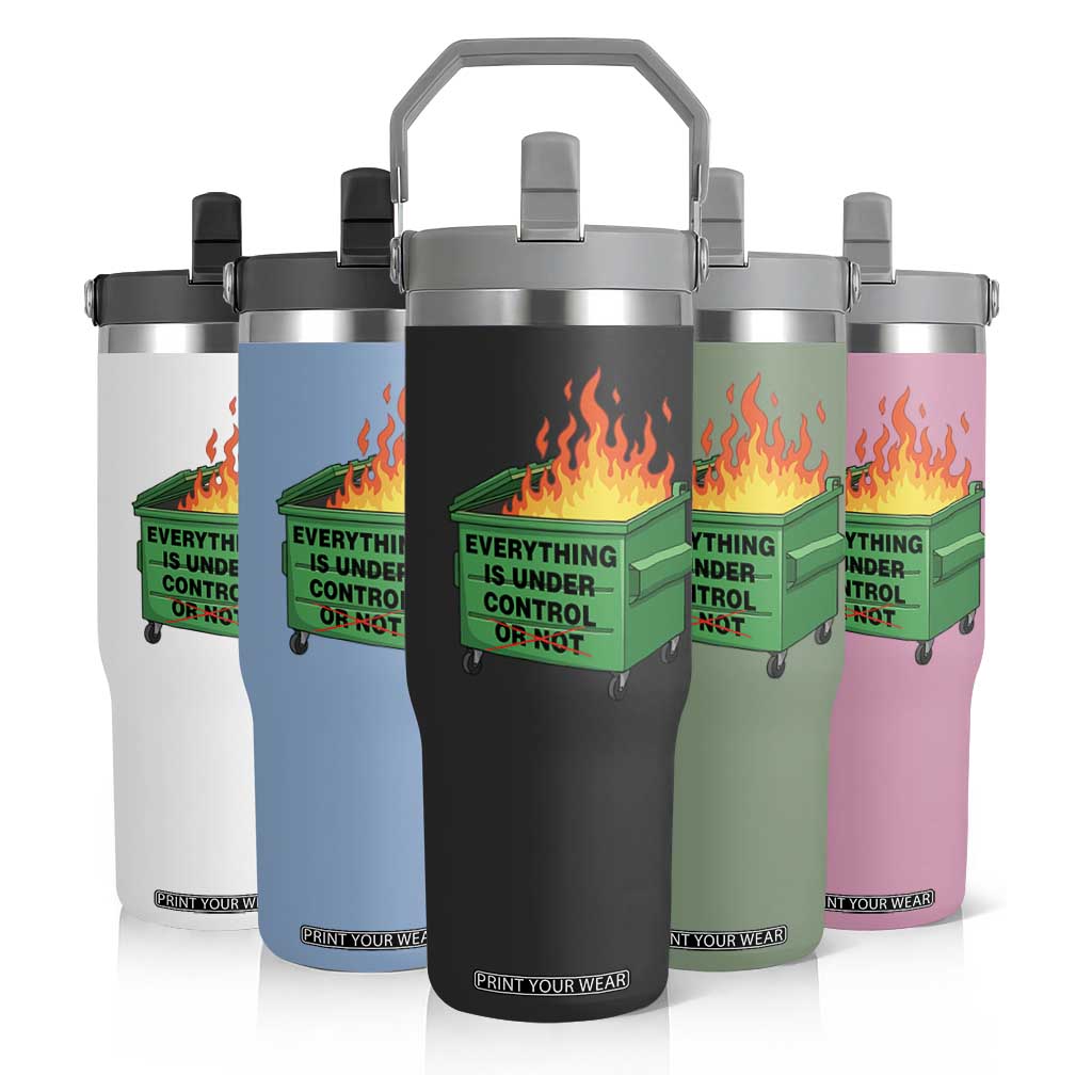 Funny Dumpster Fire Flip Straw Tumbler Everything Is Under Control Or Not TS11 Print Your Wear