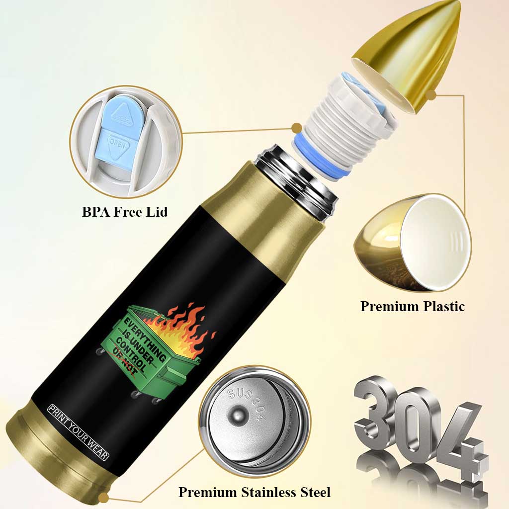 Funny Dumpster Fire Bullet Tumbler Everything Is Under Control Or Not TS11 Print Your Wear