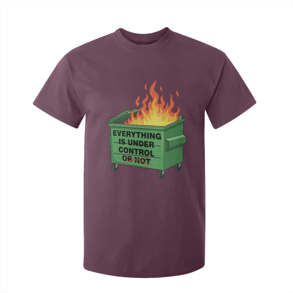 Funny Dumpster Fire T Shirt For Kid Everything Is Under Control Or Not TS11 Maroon Print Your Wear