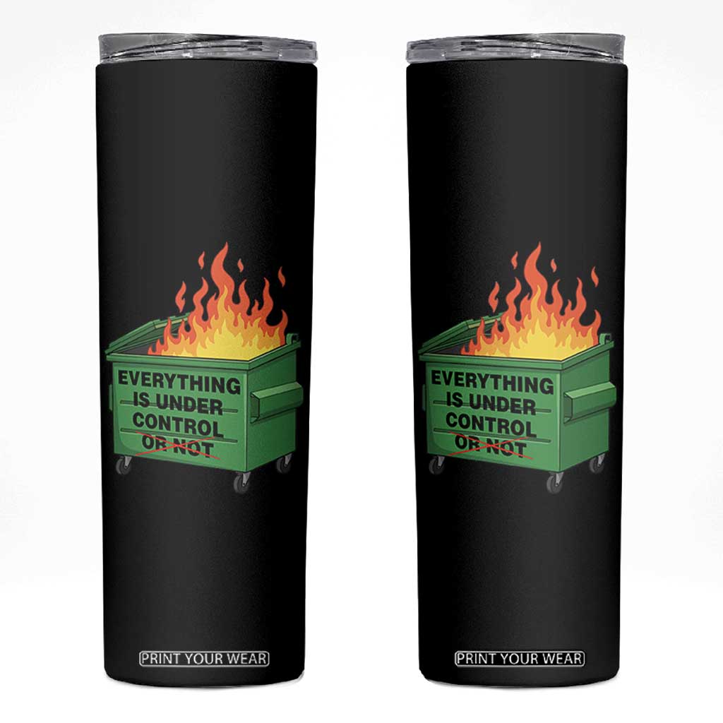 Funny Dumpster Fire Skinny Tumbler Everything Is Under Control Or Not TS11 Black Print Your Wear