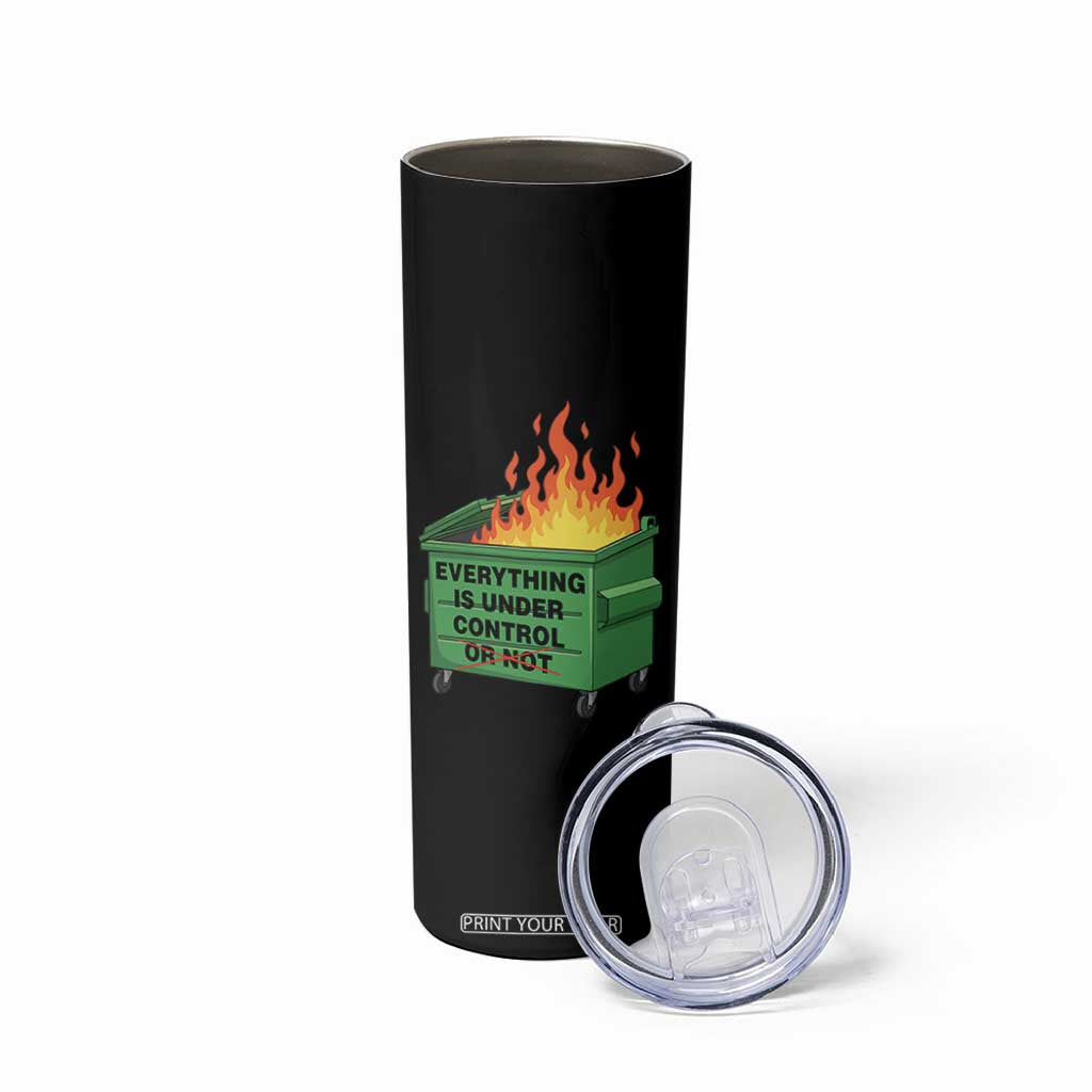 Funny Dumpster Fire Skinny Tumbler Everything Is Under Control Or Not TS11 Print Your Wear