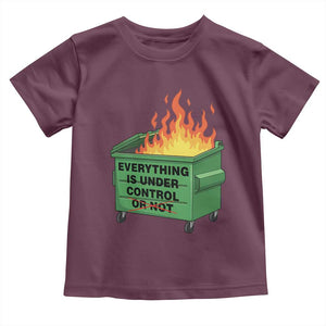 Funny Dumpster Fire Toddler T Shirt Everything Is Under Control Or Not TS11 Maroon Print Your Wear