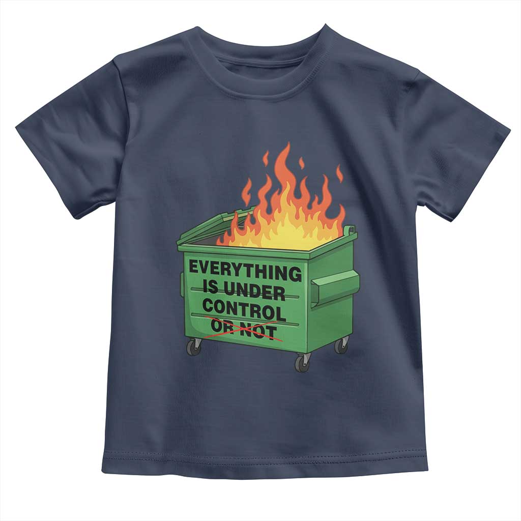 Funny Dumpster Fire Toddler T Shirt Everything Is Under Control Or Not TS11 Navy Print Your Wear