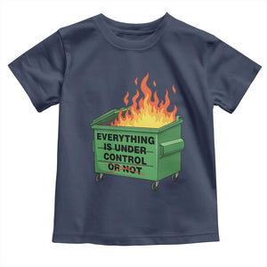 Funny Dumpster Fire Toddler T Shirt Everything Is Under Control Or Not TS11 Navy Print Your Wear