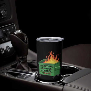 Funny Dumpster Fire Tumbler Cup Everything Is Under Control Or Not TS11 Print Your Wear