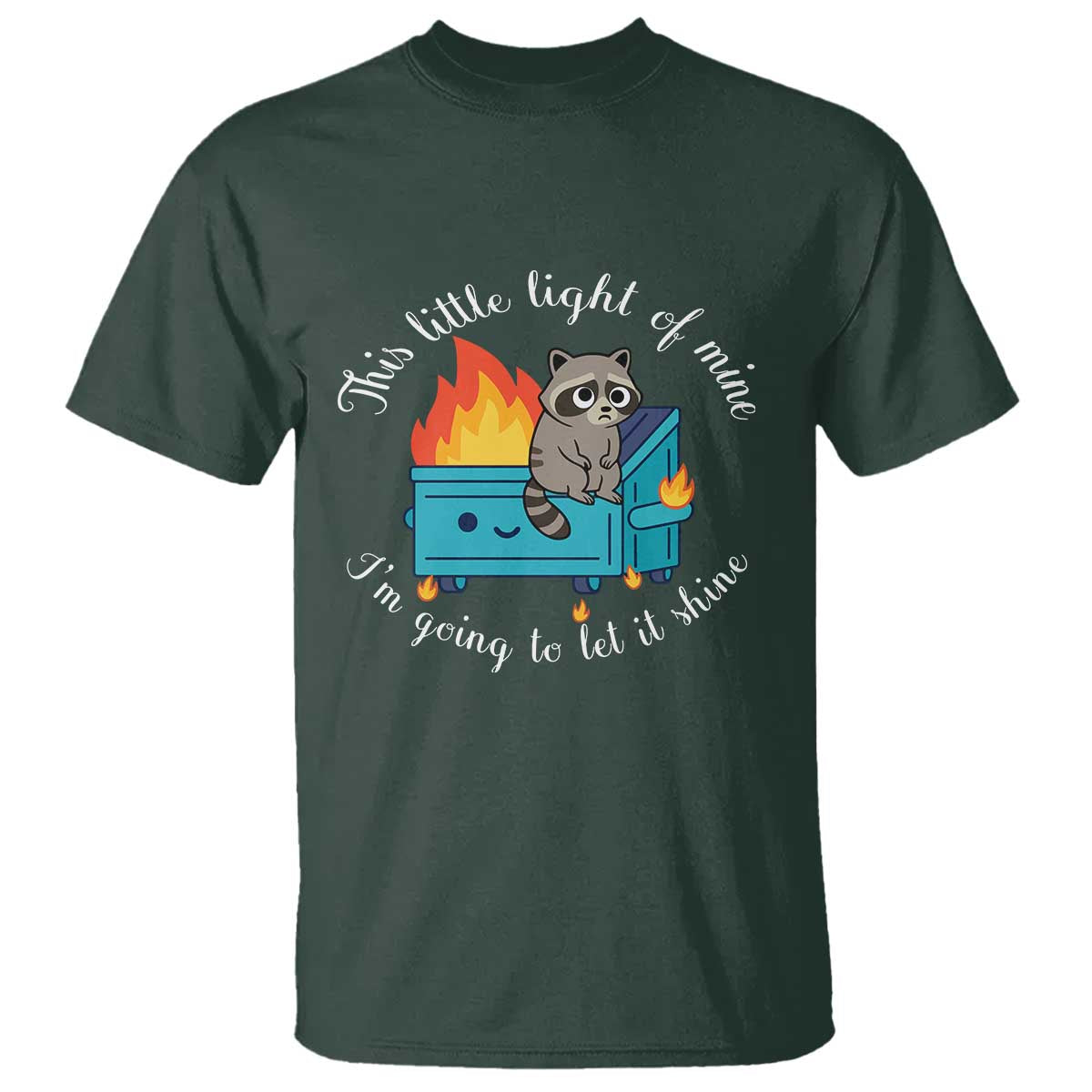 Funny Lil Dumpster Fire Racoon T Shirt This Little Light Of Mine I Am Going To Let It Shine TS11 Dark Forest Green Print Your Wear