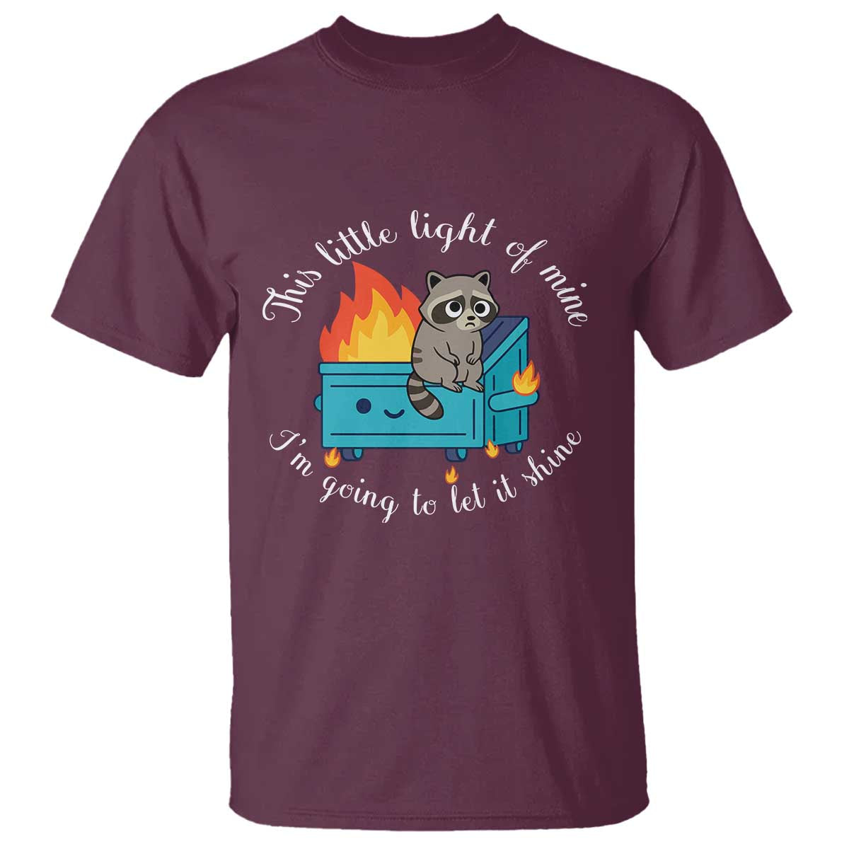 Funny Lil Dumpster Fire Racoon T Shirt This Little Light Of Mine I Am Going To Let It Shine TS11 Maroon Print Your Wear