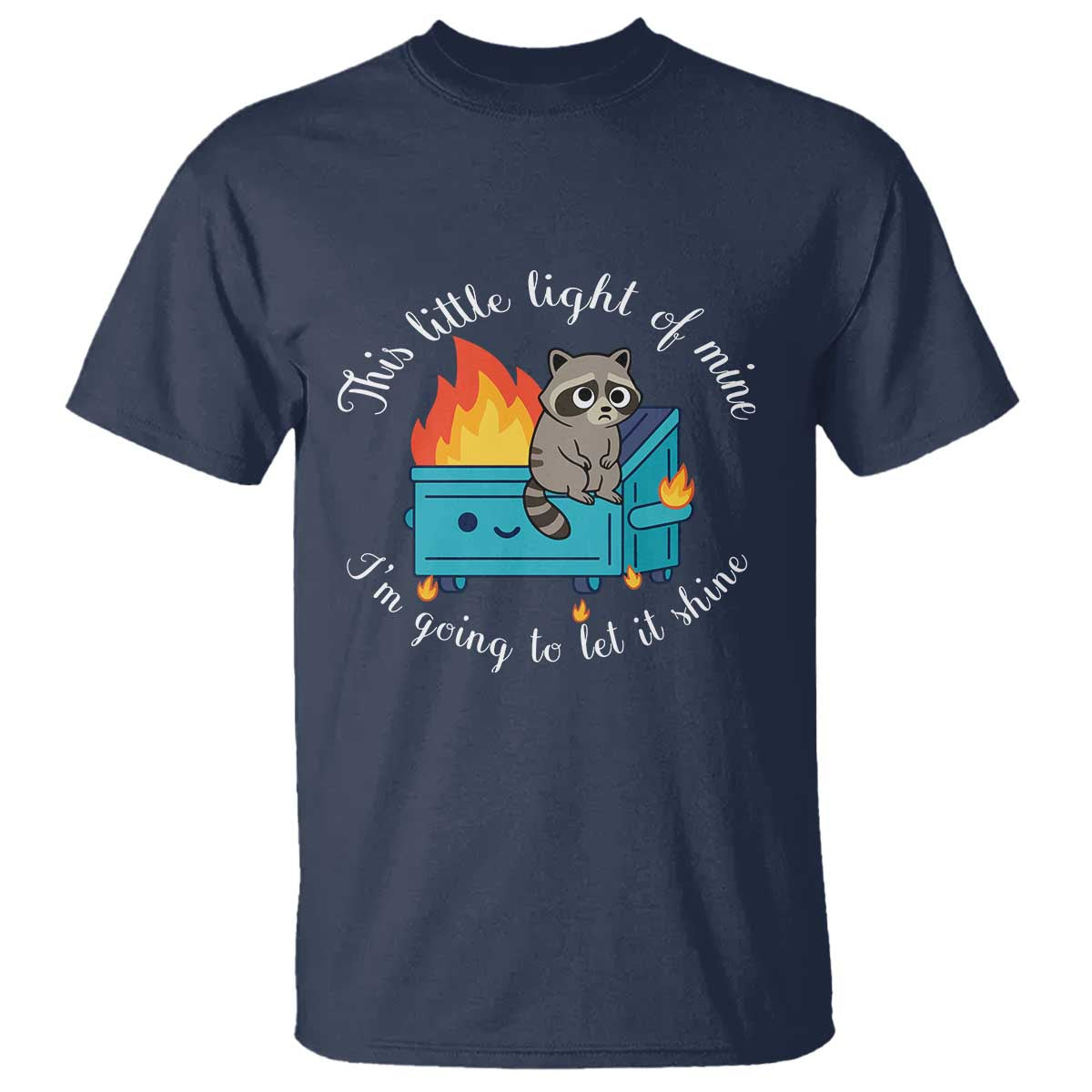 Funny Lil Dumpster Fire Racoon T Shirt This Little Light Of Mine I Am Going To Let It Shine TS11 Navy Print Your Wear