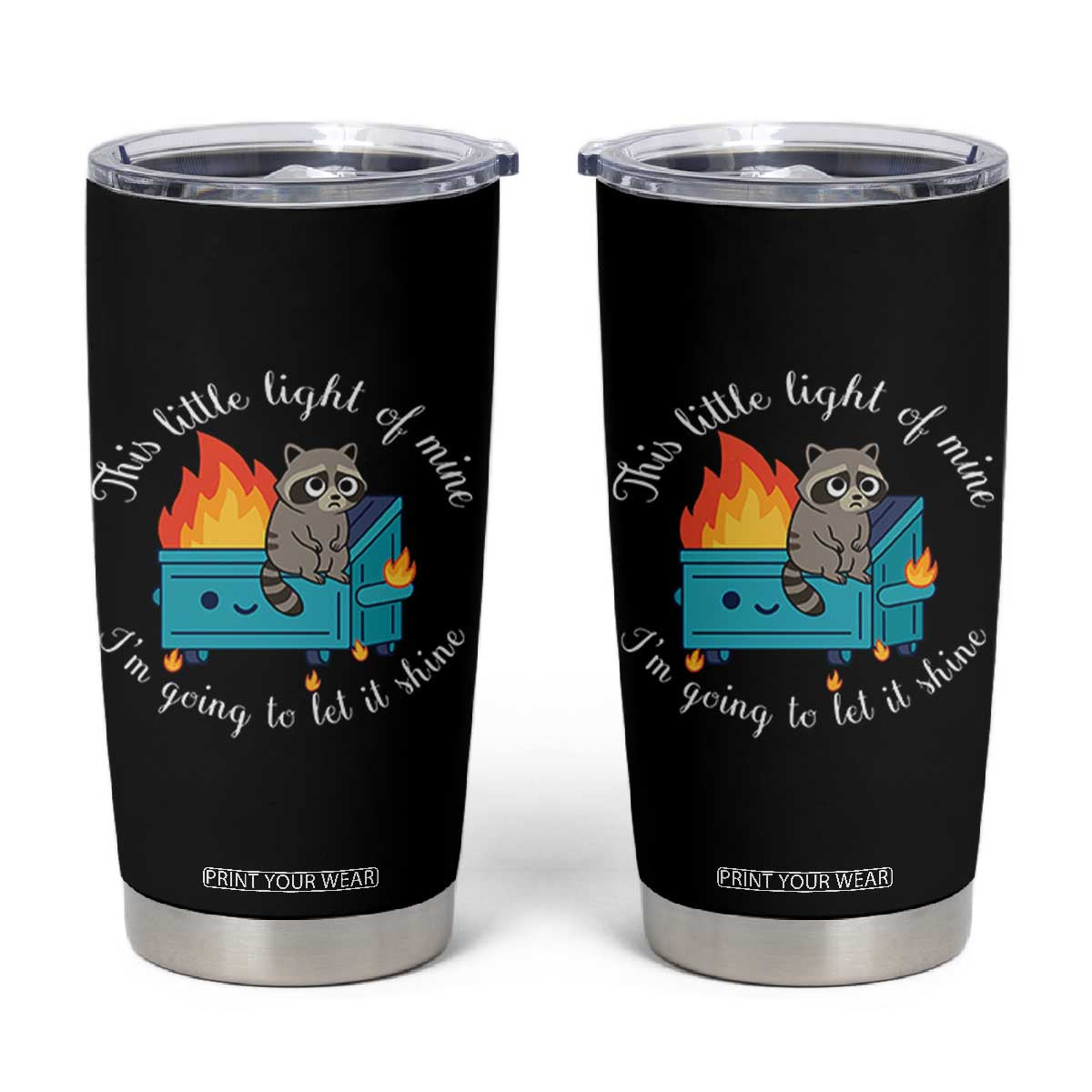 Funny Lil Dumpster Fire Racoon Tumbler Cup This Little Light Of Mine I Am Going To Let It Shine TS11 Black Print Your Wear