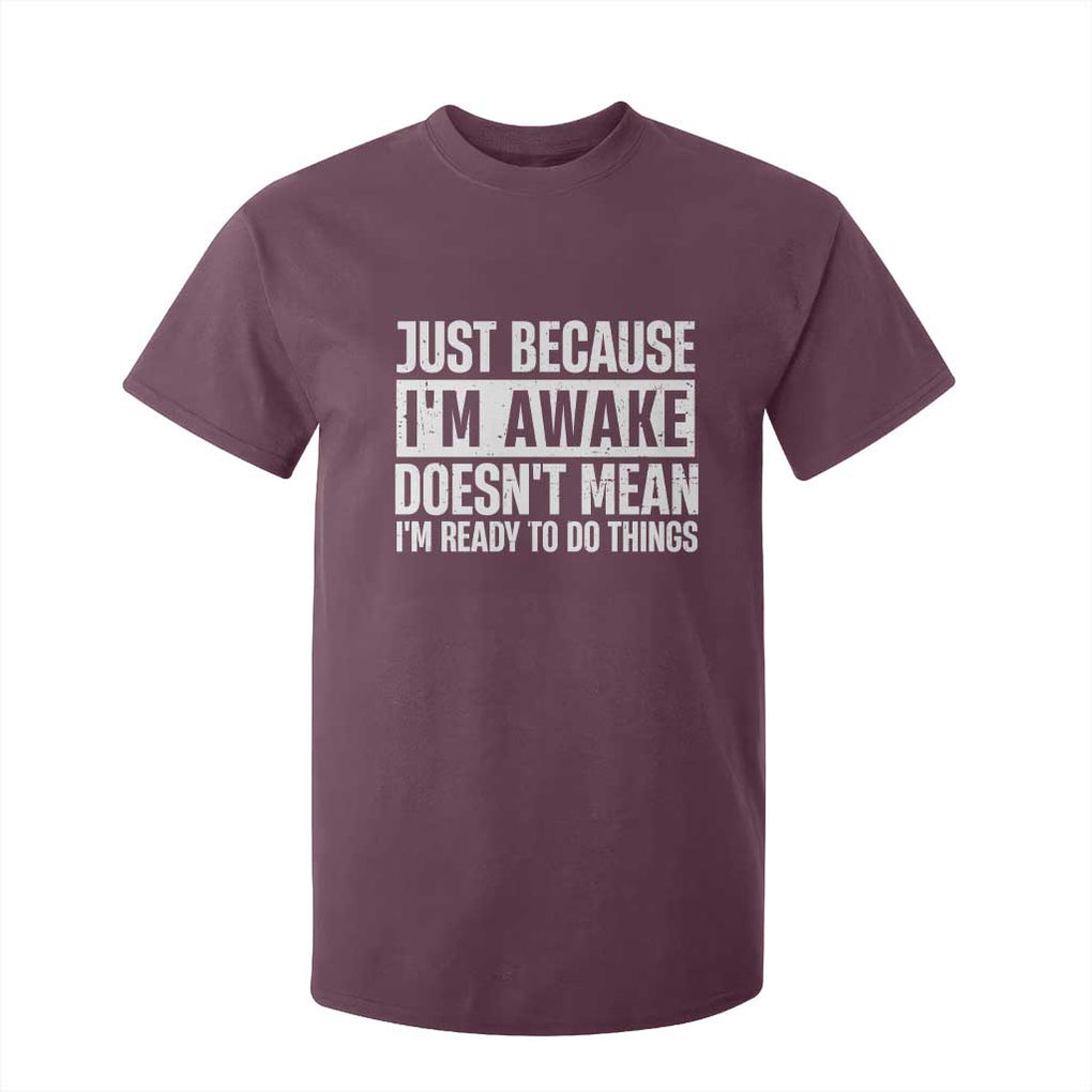 Funny Just Because I'm Awake Doesn't Mean I'm Ready To Do Things T Shirt For Kid Humor Sarcastic Vintage TS11 Maroon Print Your Wear
