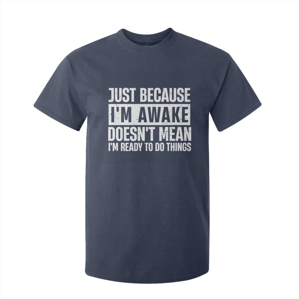 Funny Just Because I'm Awake Doesn't Mean I'm Ready To Do Things T Shirt For Kid Humor Sarcastic Vintage TS11 Navy Print Your Wear