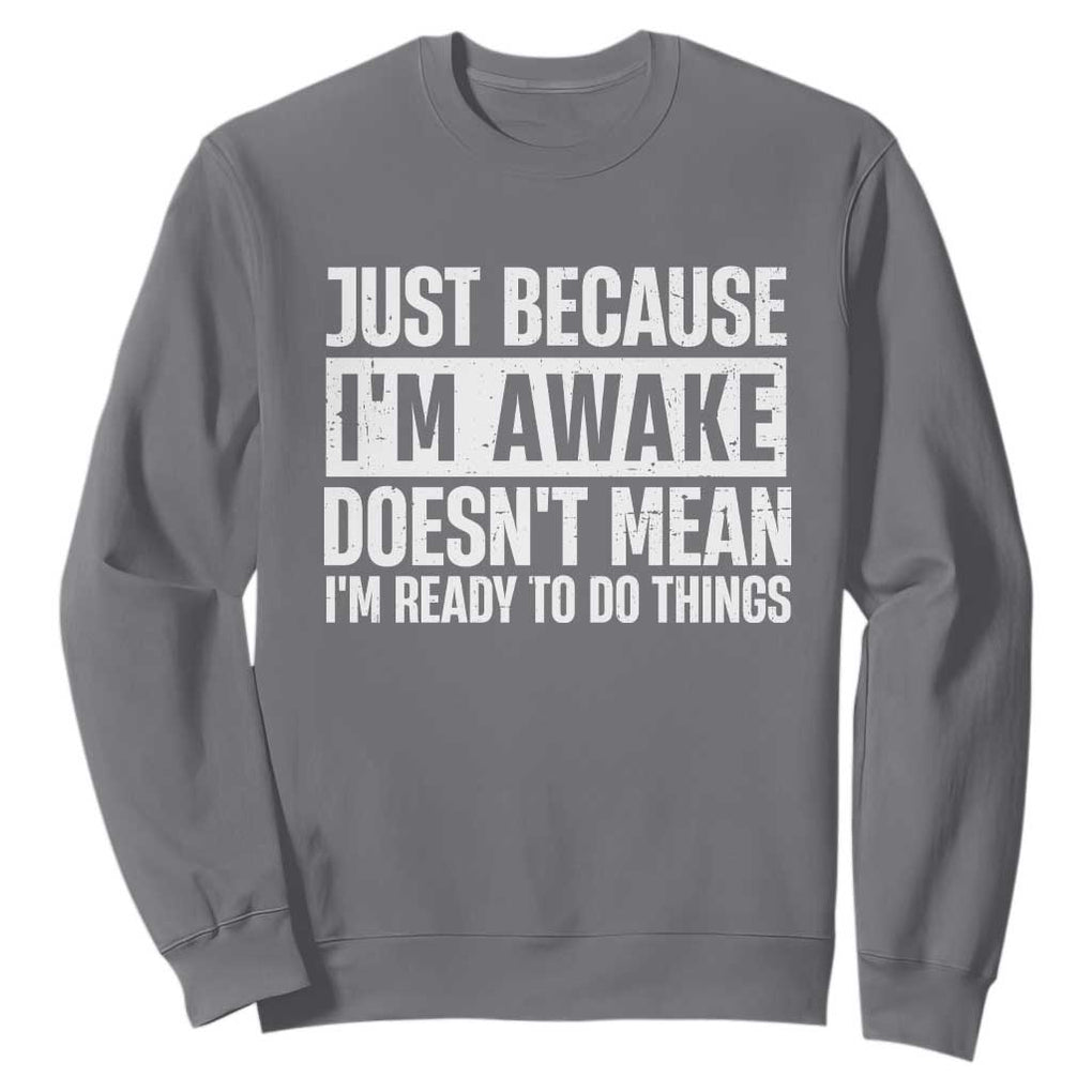 Funny Just Because I'm Awake Doesn't Mean I'm Ready To Do Things Sweatshirt Humor Sarcastic Vintage TS11 Charcoal Print Your Wear