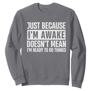 Funny Just Because I'm Awake Doesn't Mean I'm Ready To Do Things Sweatshirt Humor Sarcastic Vintage TS11 Charcoal Print Your Wear