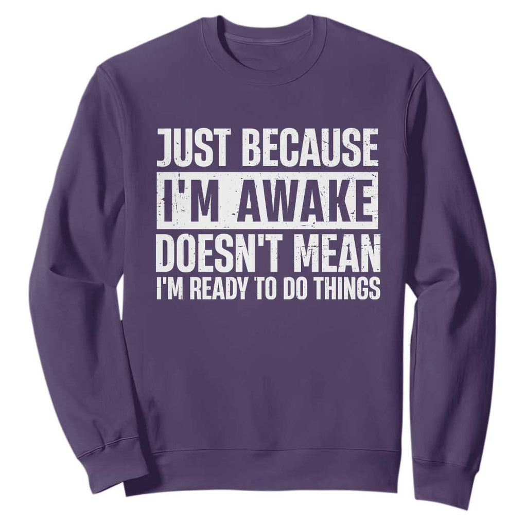 Funny Just Because I'm Awake Doesn't Mean I'm Ready To Do Things Sweatshirt Humor Sarcastic Vintage TS11 Purple Print Your Wear