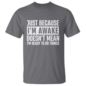 Funny Just Because I'm Awake Doesn't Mean I'm Ready To Do Things T Shirt Humor Sarcastic Vintage TS11 Charcoal Print Your Wear