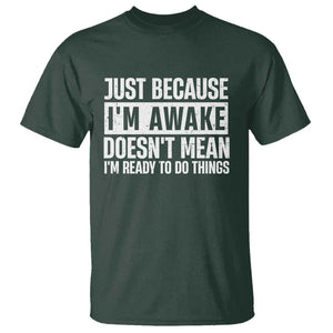 Funny Just Because I'm Awake Doesn't Mean I'm Ready To Do Things T Shirt Humor Sarcastic Vintage TS11 Dark Forest Green Print Your Wear