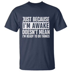 Funny Just Because I'm Awake Doesn't Mean I'm Ready To Do Things T Shirt Humor Sarcastic Vintage TS11 Navy Print Your Wear