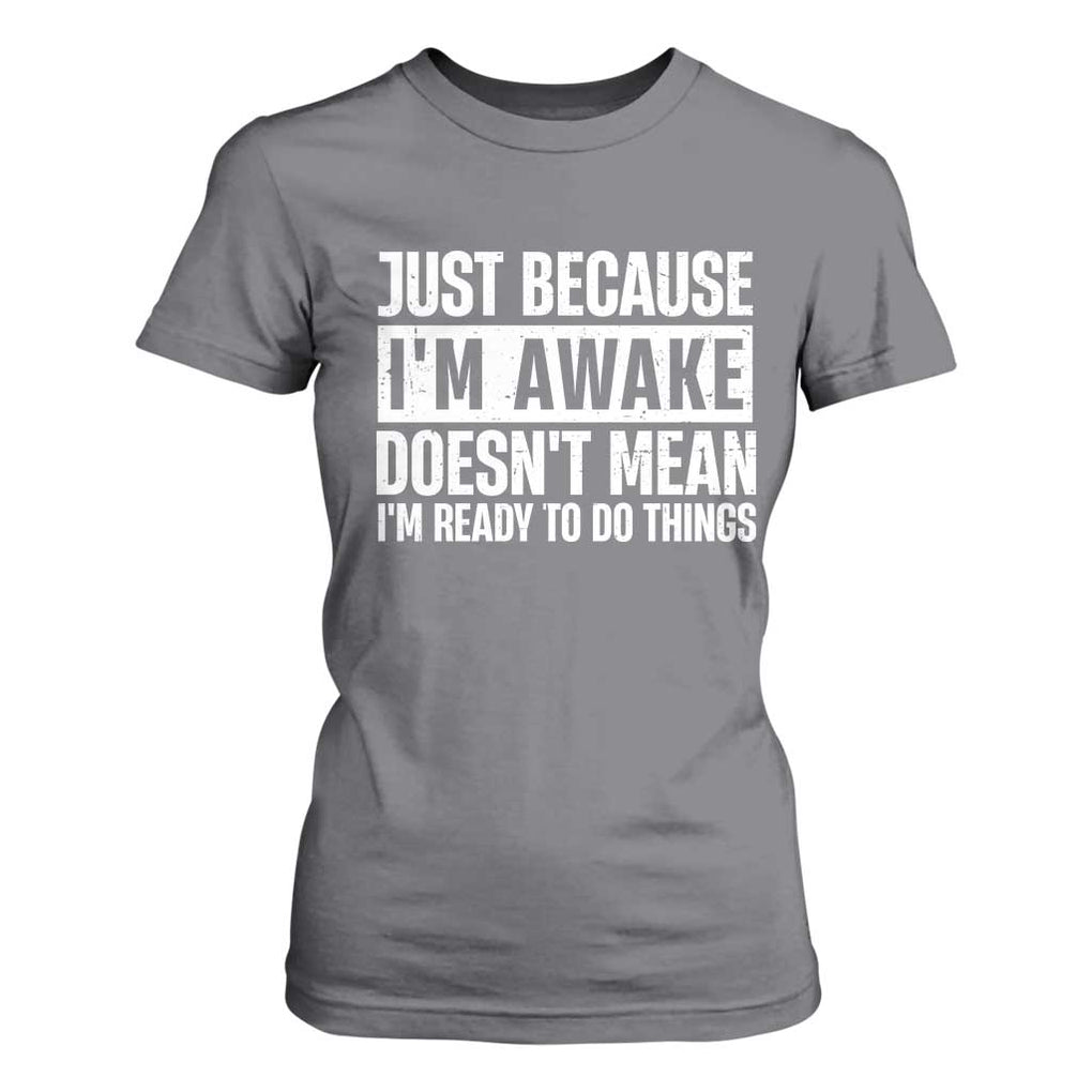 Funny Just Because I'm Awake Doesn't Mean I'm Ready To Do Things T Shirt For Women Humor Sarcastic Vintage TS11 Charcoal Print Your Wear