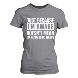 Funny Just Because I'm Awake Doesn't Mean I'm Ready To Do Things T Shirt For Women Humor Sarcastic Vintage TS11 Charcoal Print Your Wear