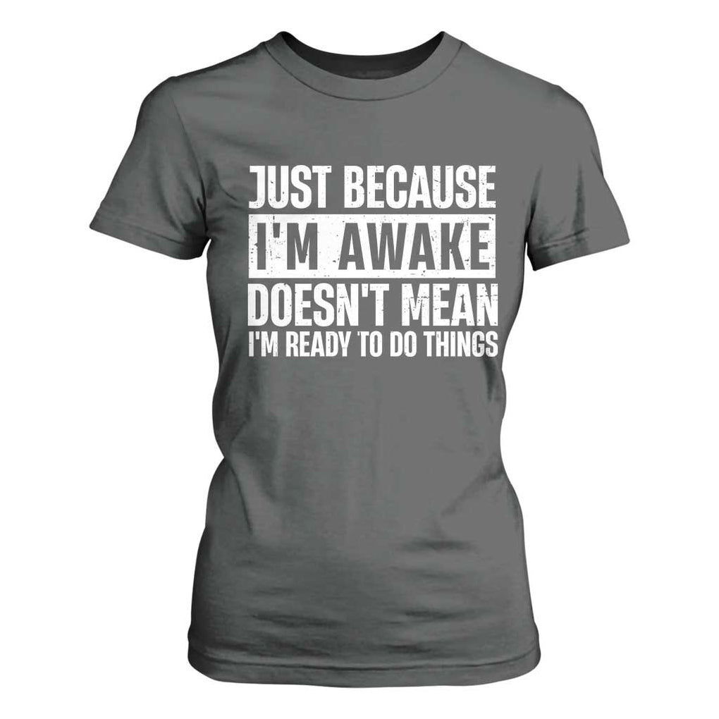 Funny Just Because I'm Awake Doesn't Mean I'm Ready To Do Things T Shirt For Women Humor Sarcastic Vintage TS11 Dark Heather Print Your Wear