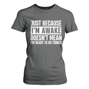 Funny Just Because I'm Awake Doesn't Mean I'm Ready To Do Things T Shirt For Women Humor Sarcastic Vintage TS11 Dark Heather Print Your Wear