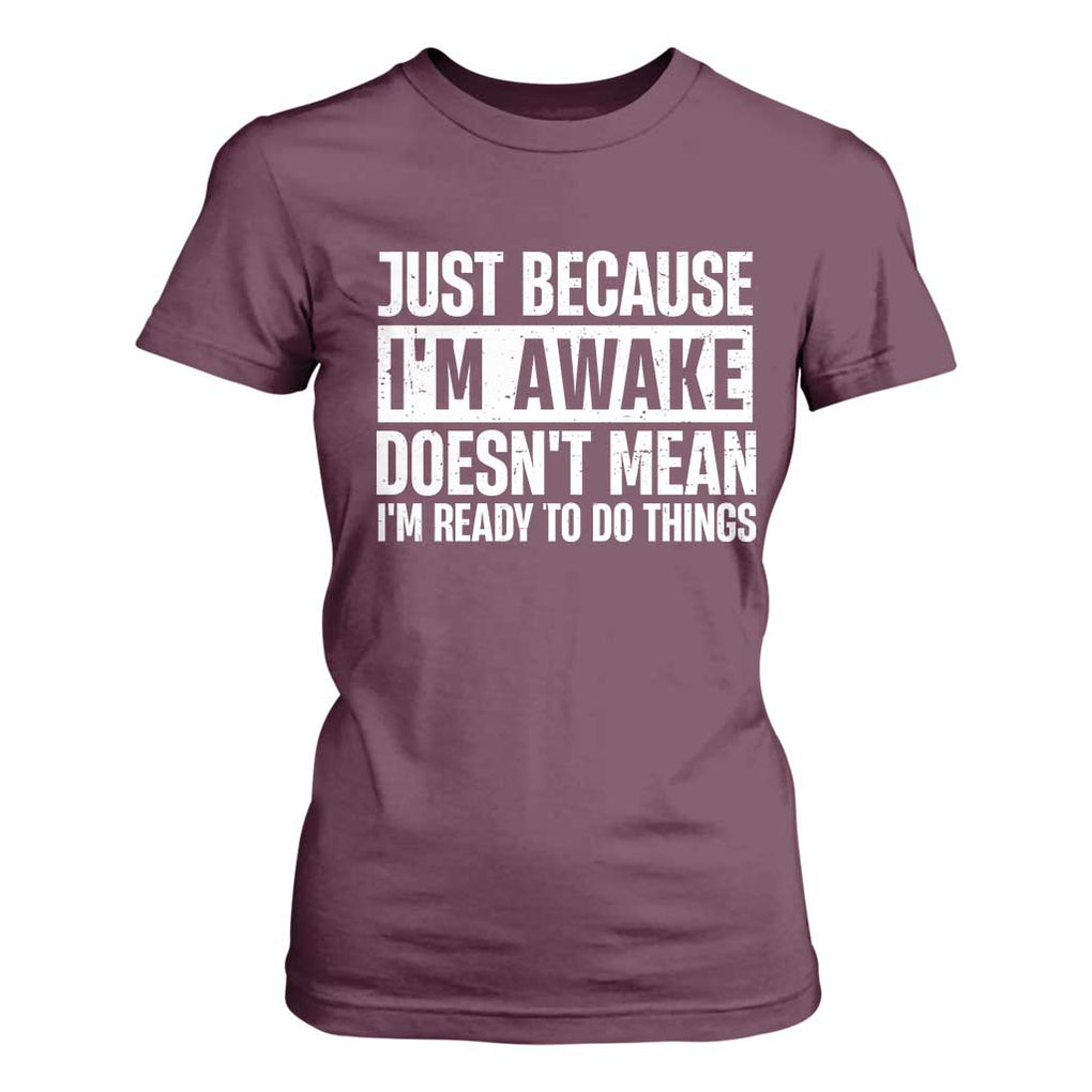 Funny Just Because I'm Awake Doesn't Mean I'm Ready To Do Things T Shirt For Women Humor Sarcastic Vintage TS11 Maroon Print Your Wear