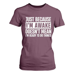 Funny Just Because I'm Awake Doesn't Mean I'm Ready To Do Things T Shirt For Women Humor Sarcastic Vintage TS11 Maroon Print Your Wear