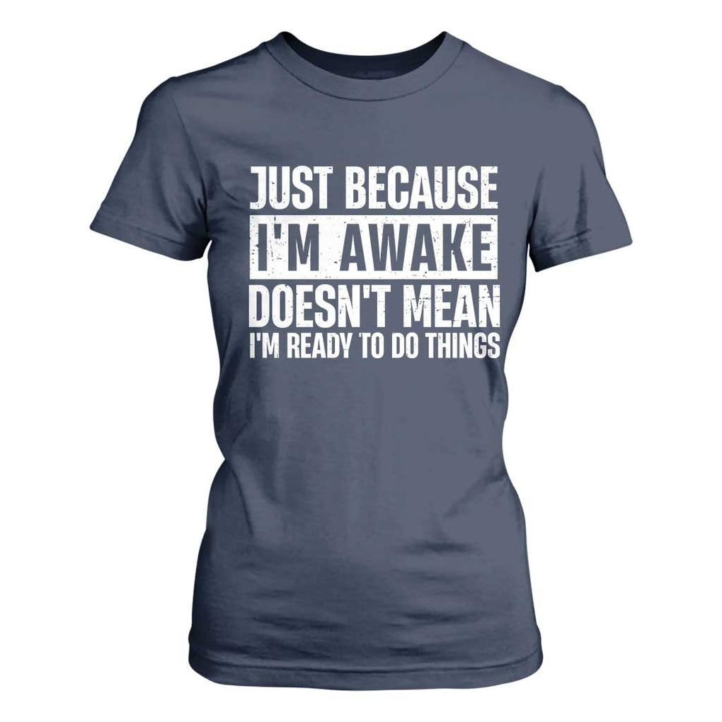 Funny Just Because I'm Awake Doesn't Mean I'm Ready To Do Things T Shirt For Women Humor Sarcastic Vintage TS11 Navy Print Your Wear