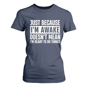 Funny Just Because I'm Awake Doesn't Mean I'm Ready To Do Things T Shirt For Women Humor Sarcastic Vintage TS11 Navy Print Your Wear