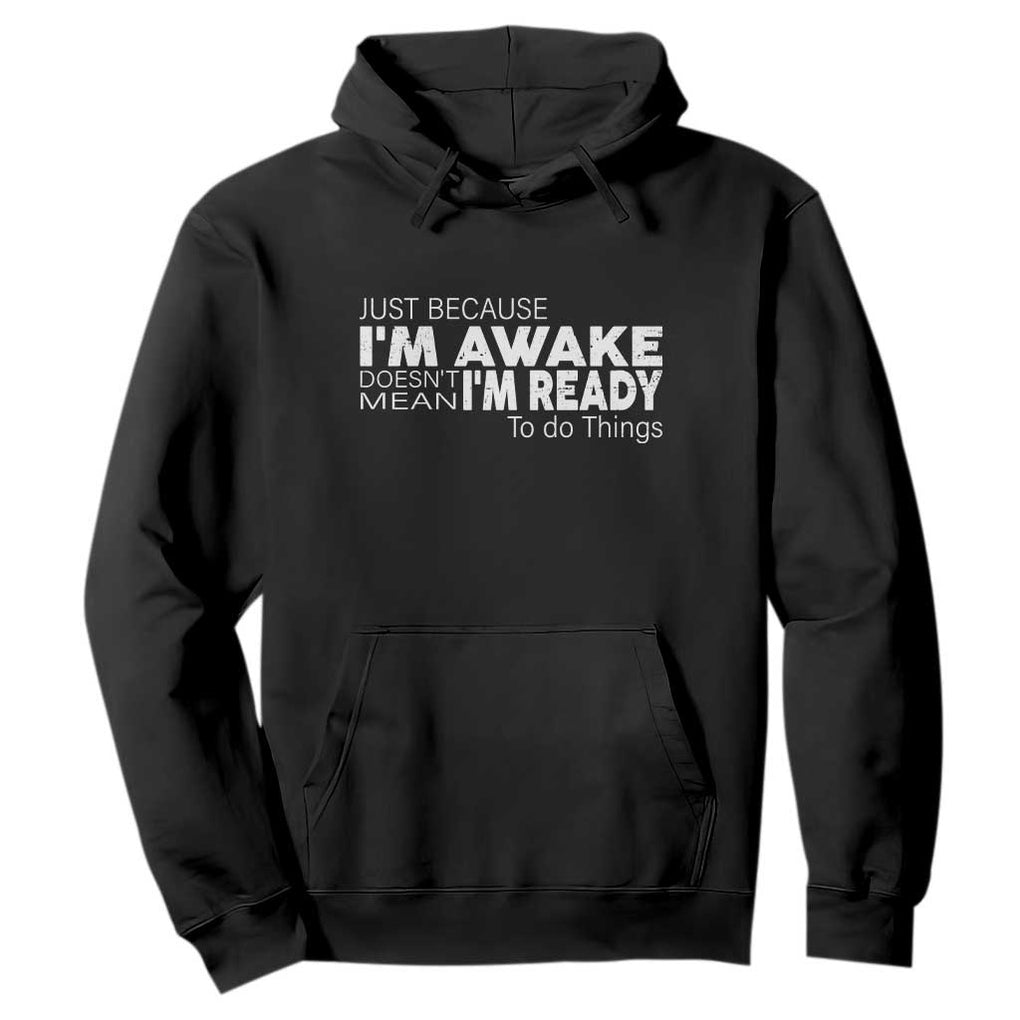 Funny Just Because I'm Awake Doesn't Mean I'm Ready To Do Things Hoodie Humor Sarcastic TS11 Black Print Your Wear