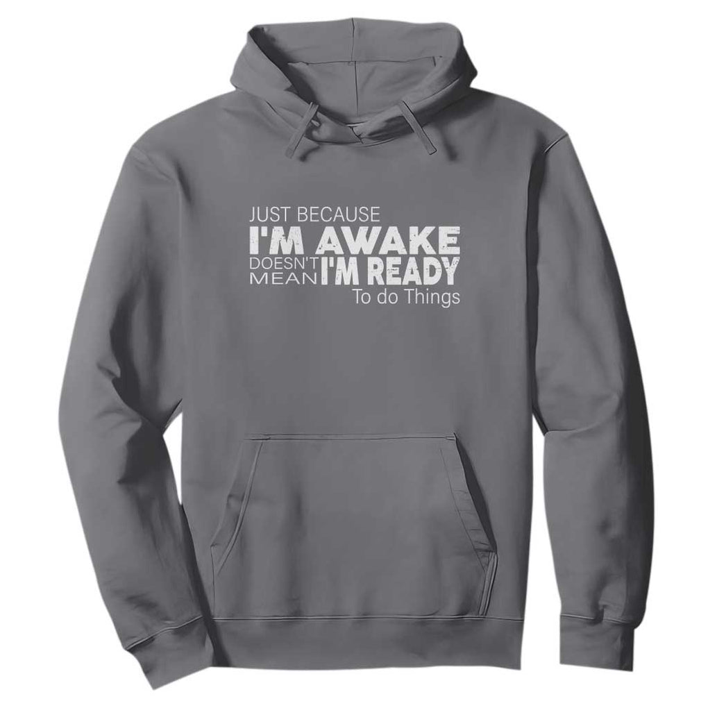 Funny Just Because I'm Awake Doesn't Mean I'm Ready To Do Things Hoodie Humor Sarcastic TS11 Charcoal Print Your Wear