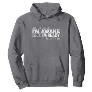Funny Just Because I'm Awake Doesn't Mean I'm Ready To Do Things Hoodie Humor Sarcastic TS11 Charcoal Print Your Wear