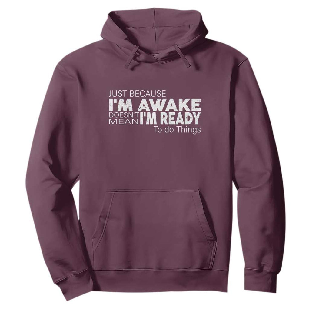Funny Just Because I'm Awake Doesn't Mean I'm Ready To Do Things Hoodie Humor Sarcastic TS11 Maroon Print Your Wear