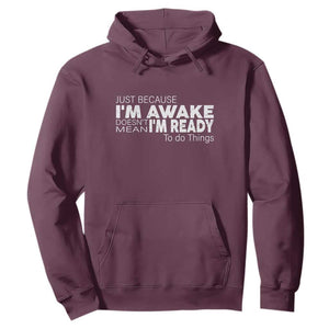 Funny Just Because I'm Awake Doesn't Mean I'm Ready To Do Things Hoodie Humor Sarcastic TS11 Maroon Print Your Wear