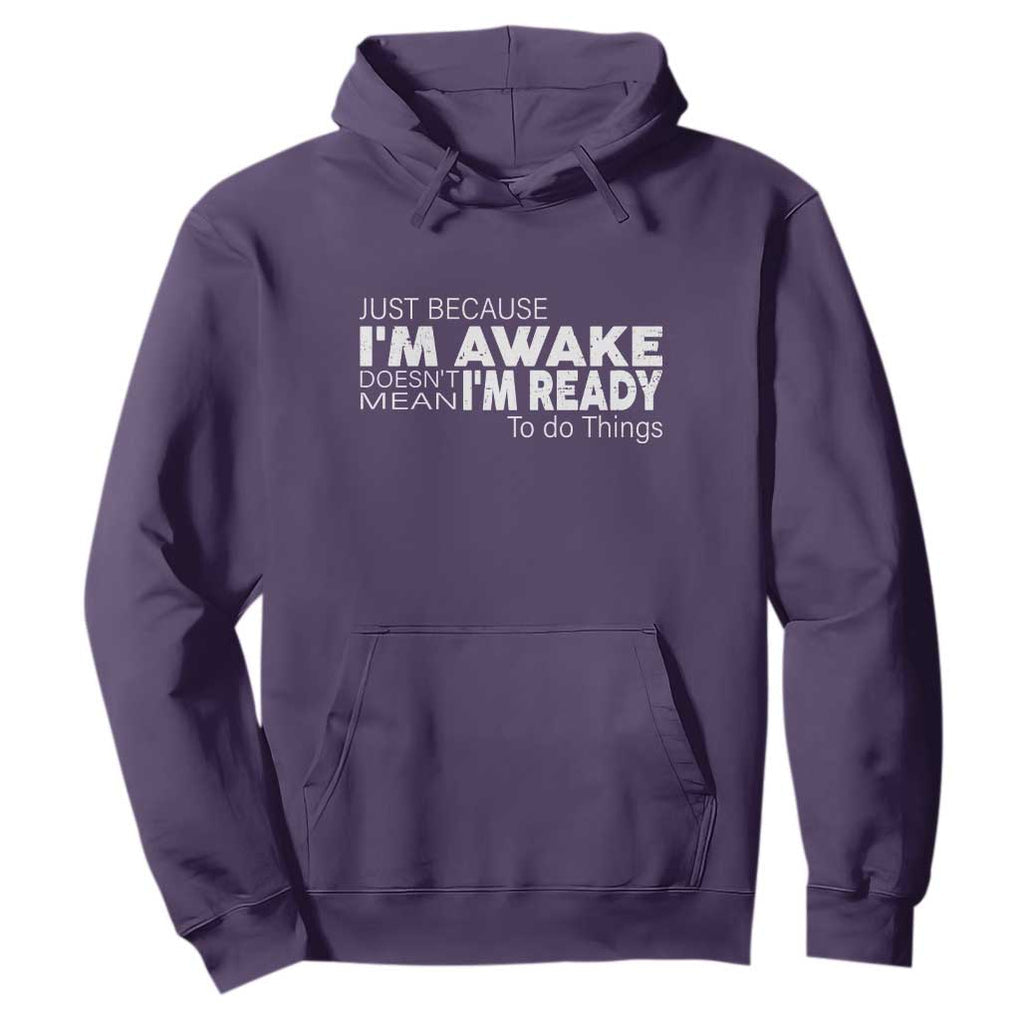 Funny Just Because I'm Awake Doesn't Mean I'm Ready To Do Things Hoodie Humor Sarcastic TS11 Purple Print Your Wear
