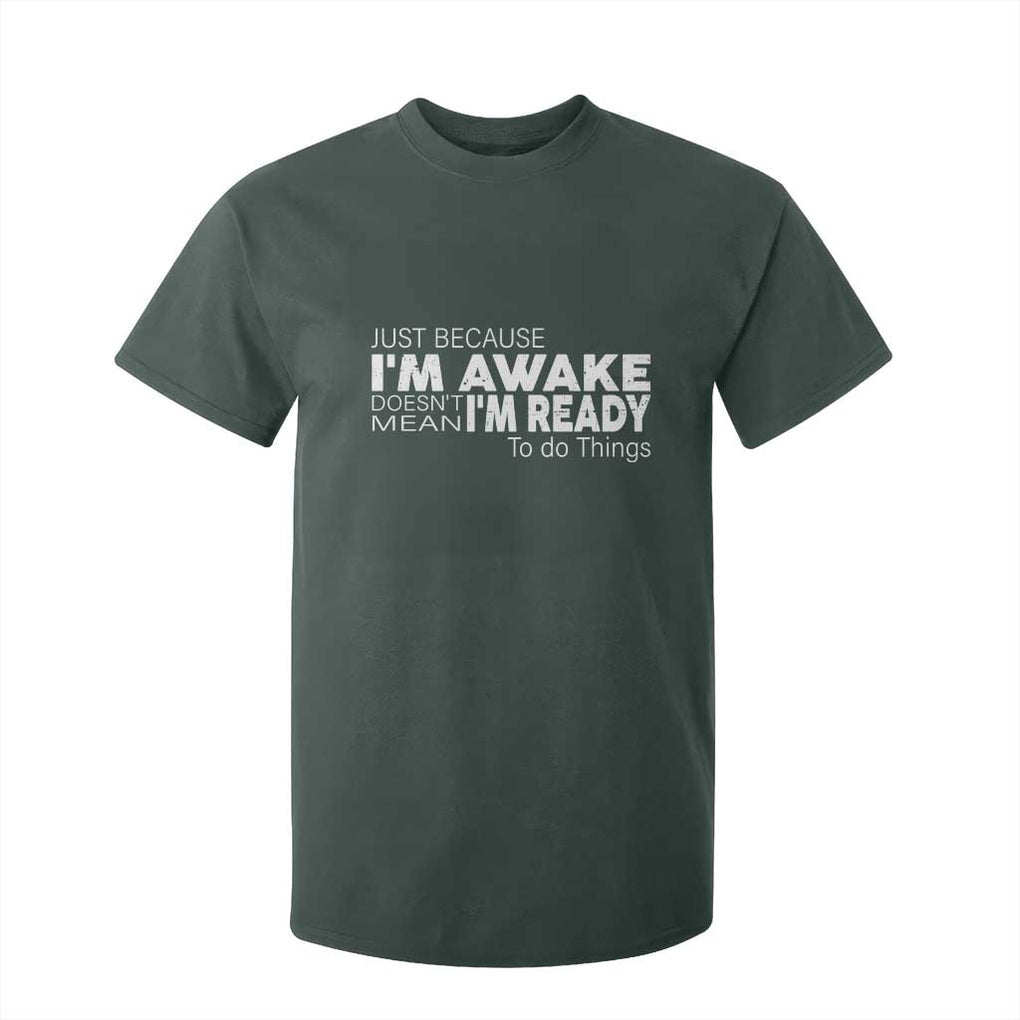 Funny Just Because I'm Awake Doesn't Mean I'm Ready To Do Things T Shirt For Kid Humor Sarcastic TS11 Dark Forest Green Print Your Wear