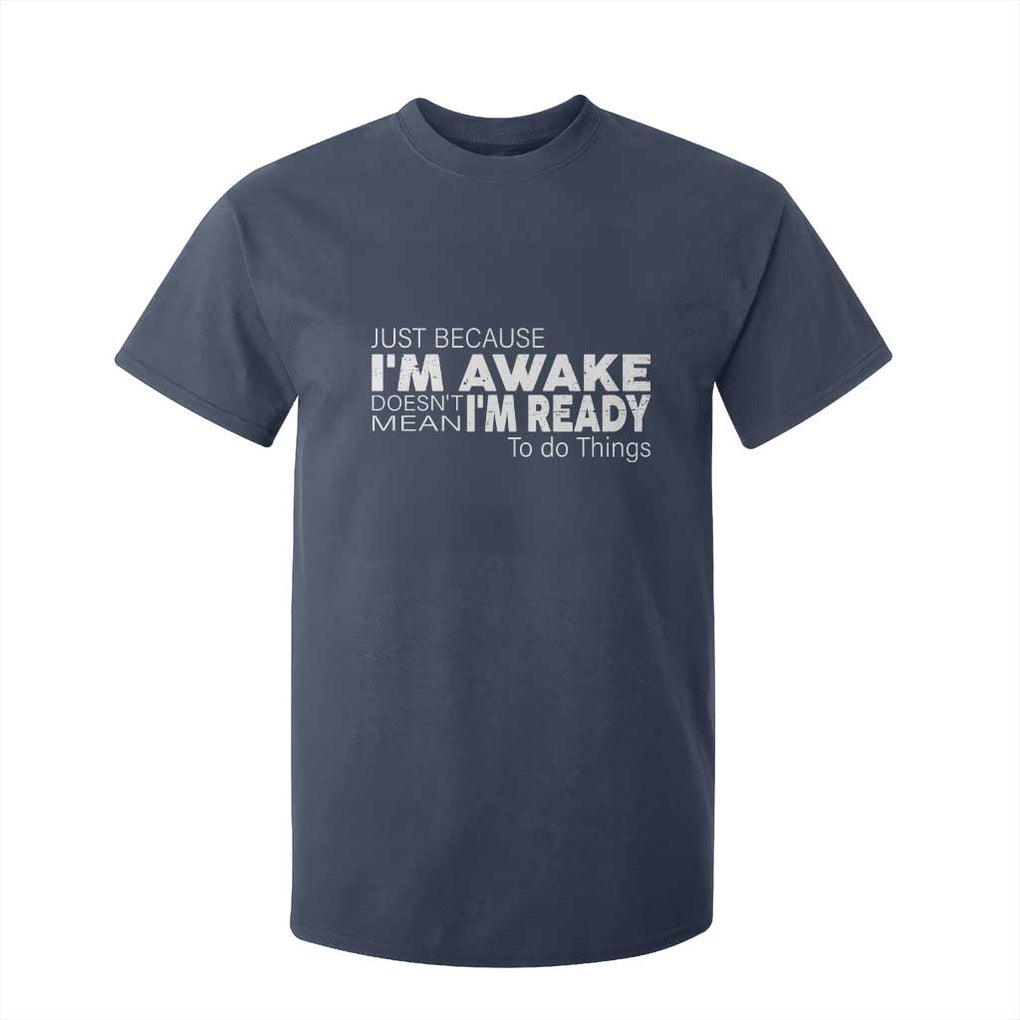 Funny Just Because I'm Awake Doesn't Mean I'm Ready To Do Things T Shirt For Kid Humor Sarcastic TS11 Navy Print Your Wear