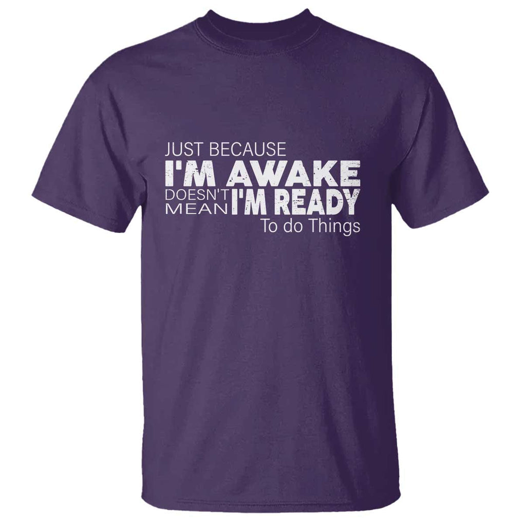 Funny Just Because I'm Awake Doesn't Mean I'm Ready To Do Things T Shirt Humor Sarcastic TS11 Purple Print Your Wear