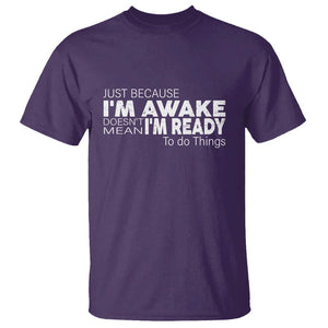 Funny Just Because I'm Awake Doesn't Mean I'm Ready To Do Things T Shirt Humor Sarcastic TS11 Purple Print Your Wear