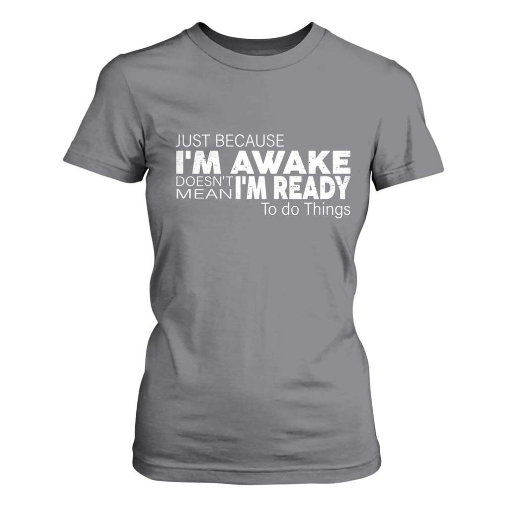 Funny Just Because I'm Awake Doesn't Mean I'm Ready To Do Things T Shirt For Women Humor Sarcastic TS11 Charcoal Print Your Wear