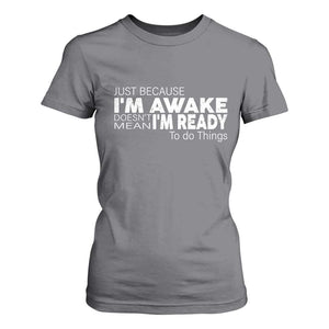 Funny Just Because I'm Awake Doesn't Mean I'm Ready To Do Things T Shirt For Women Humor Sarcastic TS11 Charcoal Print Your Wear