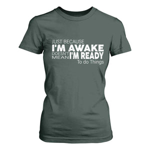 Funny Just Because I'm Awake Doesn't Mean I'm Ready To Do Things T Shirt For Women Humor Sarcastic TS11 Dark Forest Green Print Your Wear