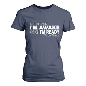 Funny Just Because I'm Awake Doesn't Mean I'm Ready To Do Things T Shirt For Women Humor Sarcastic TS11 Navy Print Your Wear