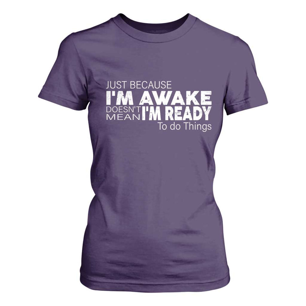 Funny Just Because I'm Awake Doesn't Mean I'm Ready To Do Things T Shirt For Women Humor Sarcastic TS11 Purple Print Your Wear