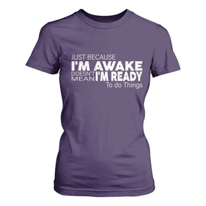 Funny Just Because I'm Awake Doesn't Mean I'm Ready To Do Things T Shirt For Women Humor Sarcastic TS11 Purple Print Your Wear