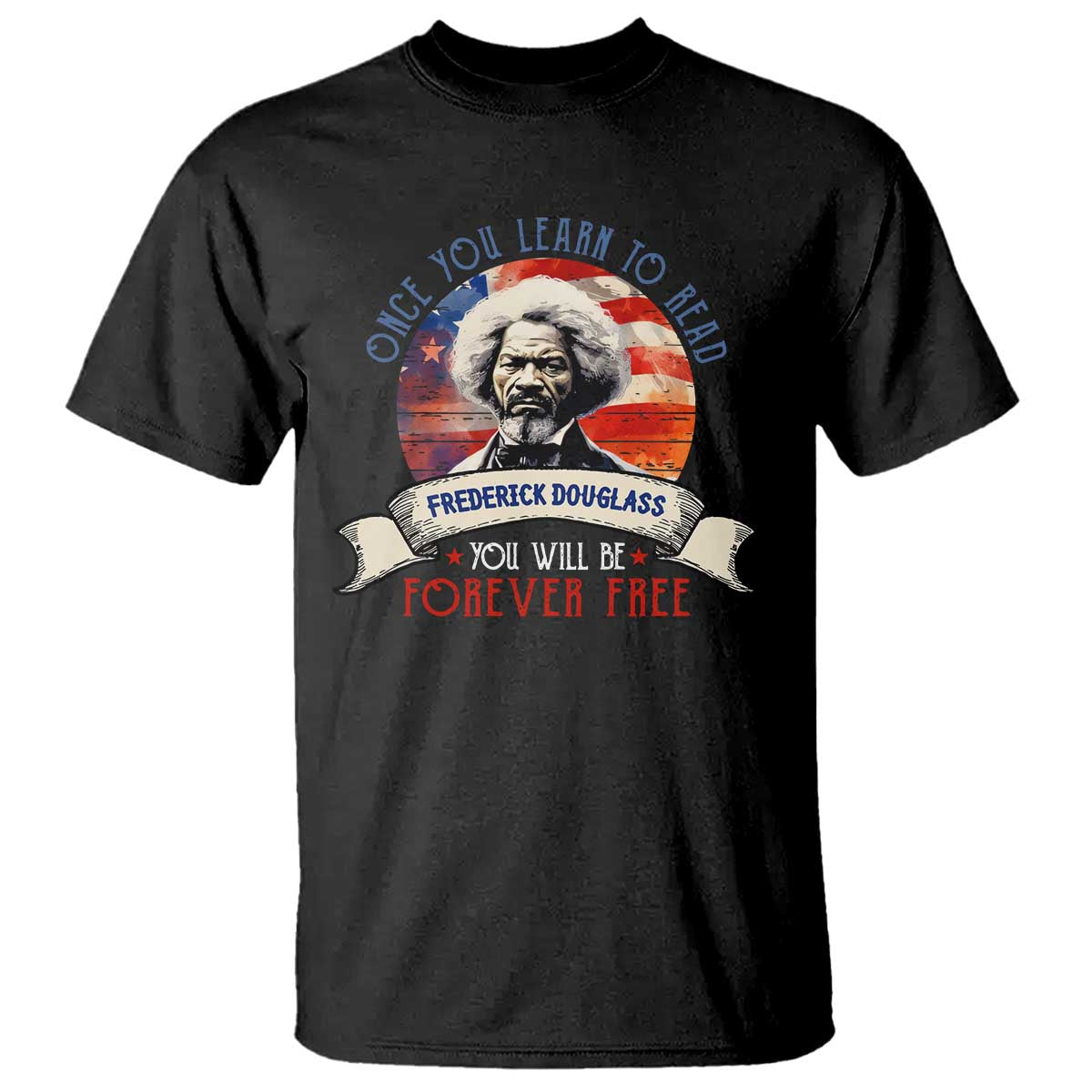 Frederick Douglass Inspirational Quotes T Shirt Once You Learn To Read You Will Be Forever Free American Flag TS11 Black Print Your Wear