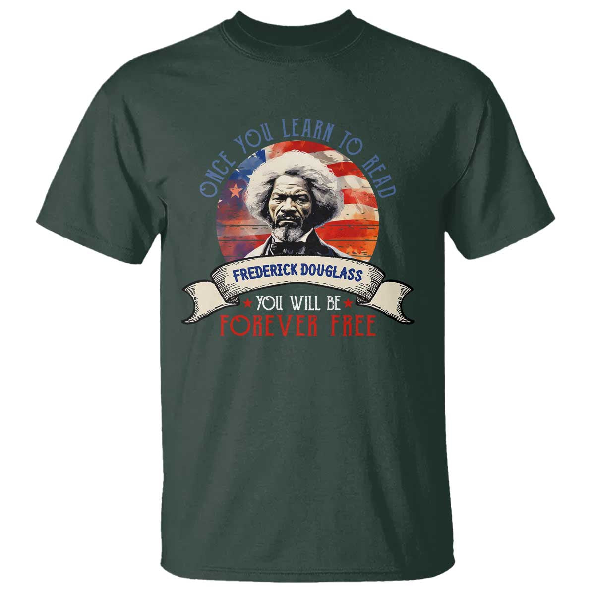 Frederick Douglass Inspirational Quotes T Shirt Once You Learn To Read You Will Be Forever Free American Flag TS11 Dark Forest Green Print Your Wear