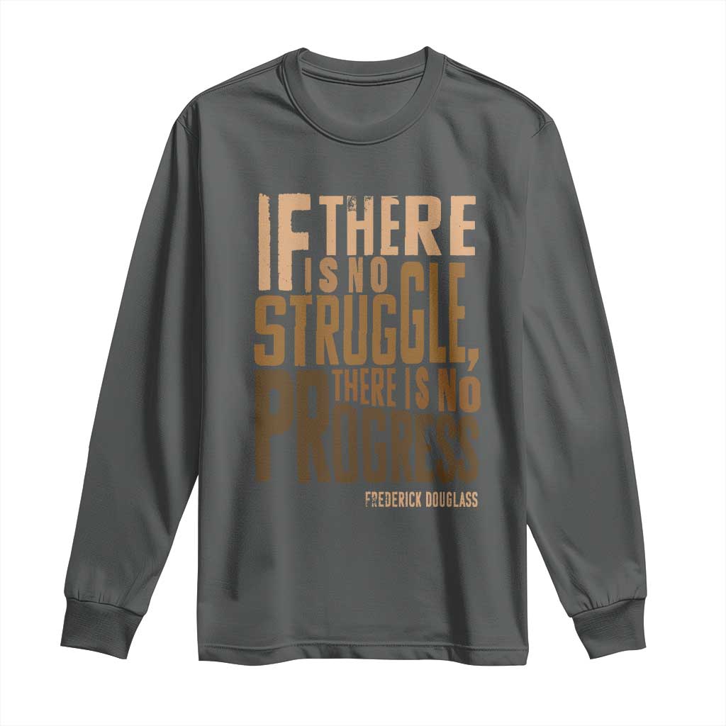 Frederick Douglass Quotes Long Sleeve Shirt If There Is No Truggle There Is No Progress Black History Month TS11 Dark Heather Print Your Wear